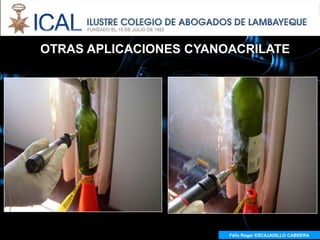 OTRAS APLICACIONES CYANOACRILATE




                        Félix Roger ESCAJADILLO CABRERA
 
