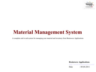 Material Management System Brainwave Applications http://www.brainwavelive.com/ Date  : 05.04.2011 A complete end to end system for managing your material and inventory from Brainwave Applications 