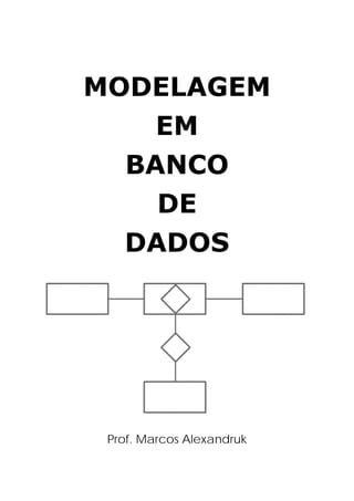 MODELAGEM
    EM
  BANCO
    DE
  DADOS




 Prof. Marcos Alexandruk