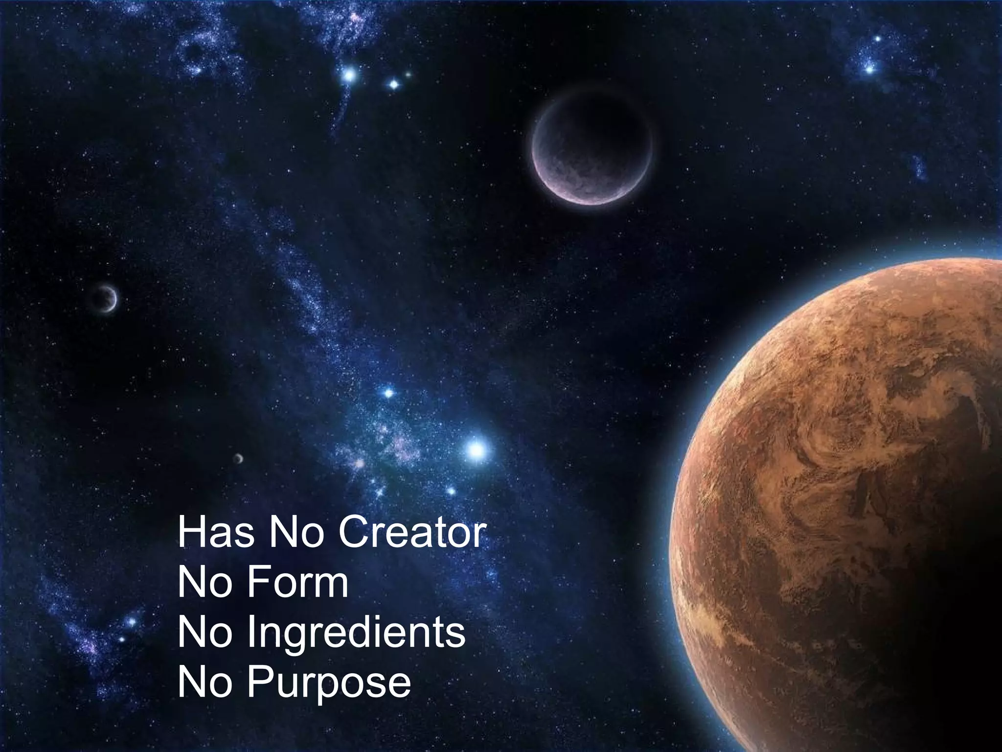 Has No Creator No Form No Ingredients No Purpose 