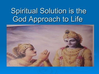 Spiritual Solution is the God Approach to Life  