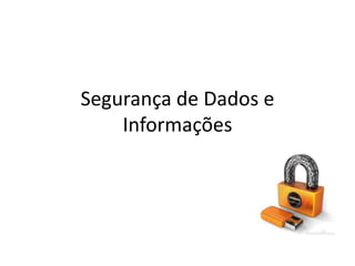 Segurança de Dados e
Informações
 