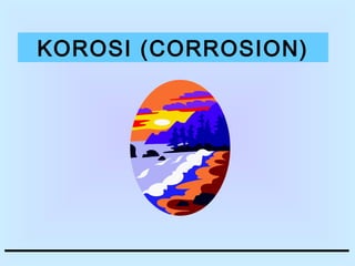 KOROSI (CORROSION)
 