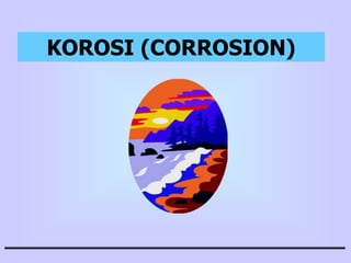 KOROSI (CORROSION)
 