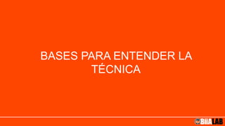 BASES PARA ENTENDER LA
TÉCNICA
 
