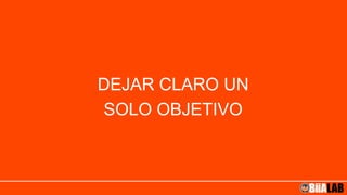 DEJAR CLARO UN
SOLO OBJETIVO
 