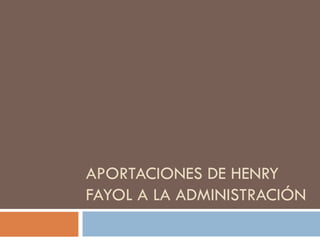 APORTACIONES DE HENRY FAYOL A LA ADMINISTRACIÓN 