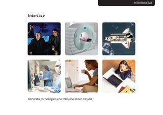 INTRODUÇÃO
Interface
Recursos tecnológicos no trabalho, lazer, estudo
 