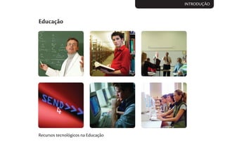 Educação
INTRODUÇÃO
Recursos tecnológicos na Educação
 