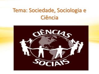 Tema: Sociedade, Sociologia e
Ciência
 