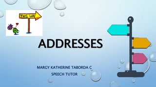 ADDRESSES
MARGY KATHERINE TABORDA C
SPEECH TUTOR
 