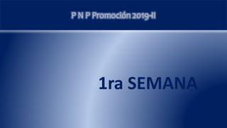 P N P Promoción 2019-II
1ra SEMANA
 