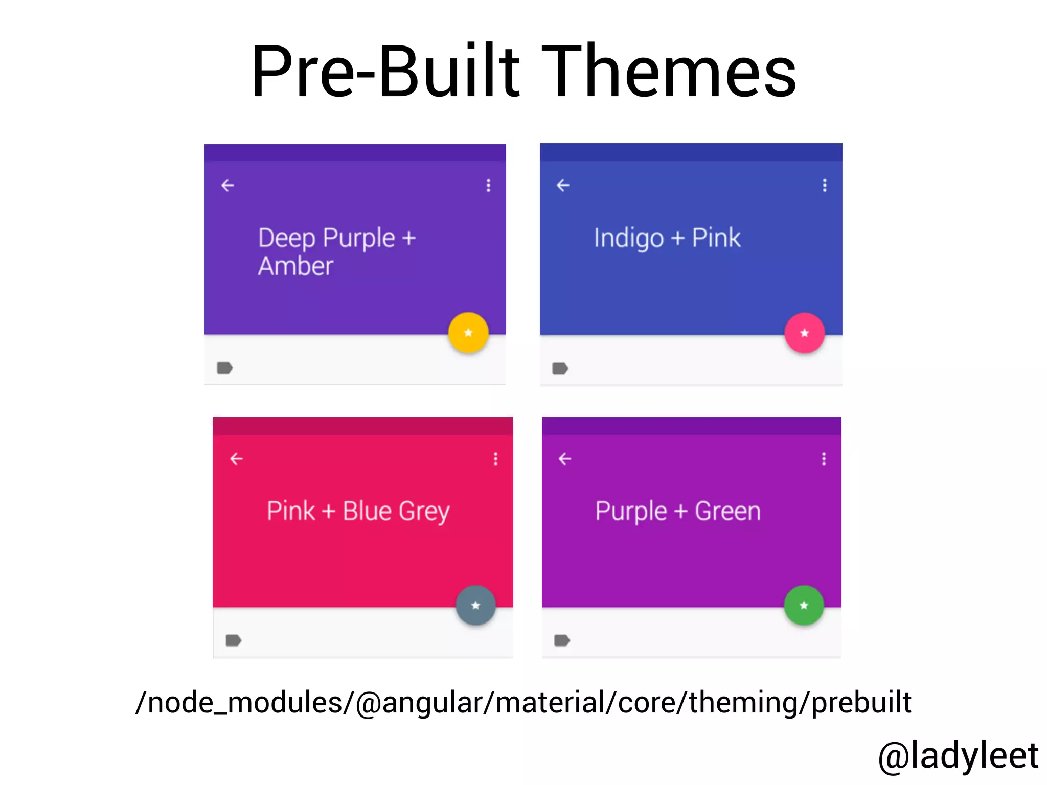 Pre-Built Themes
/node_modules/@angular/material/core/theming/prebuilt
@ladyleet
 