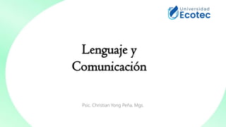 Lenguaje y
Comunicación
Psic. Christian Yong Peña, Mgs.
 