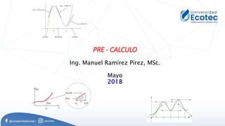 PRE - CALCULO
Ing. Manuel Ramírez Pírez, MSc.
Mayo
2018
 