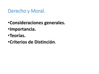 Derecho y Moral.
•Consideraciones generales.
•Importancia.
•Teorías.
•Criterios de Distinción.
 
