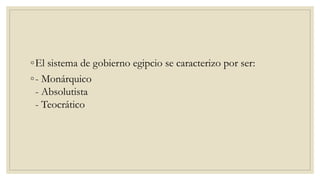 ◦El sistema de gobierno egipcio se caracterizo por ser:
◦- Monárquico
- Absolutista
- Teocrático
 