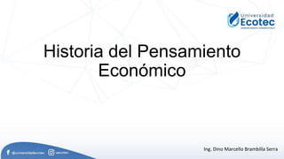 Historia del Pensamiento
Económico
Ing. Dino Marcello Brambilla Serra
 