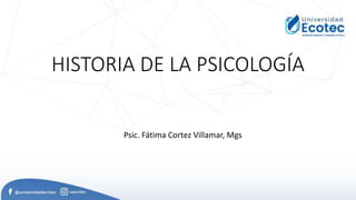 HISTORIA DE LA PSICOLOGÍA
Psic. Fátima Cortez Villamar, Mgs
 