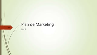 Plan de Marketing
Día 3
25
 
