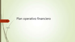Plan operativo financiero
Día 5
38
 