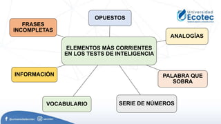 ELEMENTOS MÁS CORRIENTES
EN LOS TESTS DE INTELIGENCIA
OPUESTOS
ANALOGÍAS
PALABRA QUE
SOBRA
SERIE DE NÚMEROS
VOCABULARIO
INFORMACIÓN
FRASES
INCOMPLETAS
 