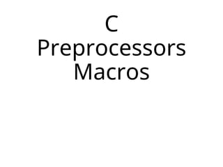 C
Preprocessors
Macros
 