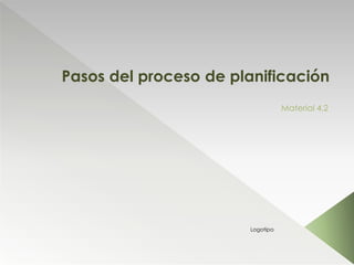 Pasos del proceso de planificación
Material 4.2
Logotipo
 