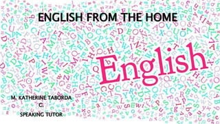 ENGLISH FROM THE HOME
M. KATHERINE TABORDA
C.
SPEAKING TUTOR
 
