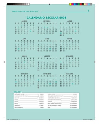 PROJETO INTENSIVO NO CICLO                                                                                                                     7

                                          CALENDÁRIO ESCOLAR 2008
                              JANEIRO                                  FEVEREIRO                                     MARÇO
                D      S      T  Q Q            S    S      D     S     T  Q Q            S    S        D     S     T  Q Q           S      S
                              1  2   3          4    5                                    1    2                                            1
                 6     7      8  9 10          11   12       3     4    5       6    7    8    9        2     3     4     5    6     7      8
                13    14     15 16 17          18   19      10    11   12      13   14   15   16        9    10    11    12   13    14     15
                20    21     22 23 24          25   26      17    18   19      20   21   22   23       16    17    18    19   20    21     22
                27    28     29 30 31                       24    25   26      27   28   29            23    24    25    26   27    28     29
                                                                                                       30    31

                                  ABRIL                                   MAIO                                        JUNHO
                D      S      T     Q     Q     S    S      D     S        T
                                                                           Q Q            S    S       D     S      T   Q Q          S      S
                              1     2      3    4    5                         1          2    3        1     2     3    4  5       6      7
                 6     7      8     9     10   11   12       4     5    6  7   8          9   10        8     9    10 11 12         13     14
                13    14     15    16     17   18   19      11    12   13 14 15          16   17       15    16    17 18 19         20     21
                20    21     22    23     24   25   26      18    19   20 21 22          23   24       22    23    24 25 26         27     28
                27    28     29    30                       25    26   27 28 29          30   31       29    30


                                JULHO                                      AGOSTO                                  SETEMBRO
                D      S      T   Q Q           S    S      D     S        T Q Q          S    S        D    S      T  Q Q           S      S
                              1    2  3         4    5                                    1    2              1     2  3  4          5      6
                 6     7      8    9 10        11   12       3     4    5       6    7    8    9        7     8     9 10 11         12     13
                13    14     15 16 17          18   19      10    11   12      13   14   15   16       14    15    16 17 18         19     20
                20    21     22 23 24          25   26      17    18   19      20   21   22   23       21    22    23 24 25         26     27
                27    28     29 30 31                       24    25   26      27   28   29   30       28    29    30
                                                            31

                             OUTUBRO                                   NOVEMBRO                                    DEZEMBRO
                D      S      T Q Q             S    S      D     S     T  Q Q           S     S        D     S     T  Q Q           S      S
                                 1  2           3    4                                         1              1     2  3  4          5      6
                5      6      7  8  9          10   11       2     3    4       5    6    7    8        7     8     9 10 11         12     13
                12    13     14 15 16          17   18       9    10   11      12   13   14   15       14    15    16 17 18         19     20
                19    20     21 22 23          24   25      16    17   18      19   20   21   22       21    22    23 24 25         26     27
                26    27     28 29 30          31           23    24   25      26   27   28   29       28    29    30 31
                                                            30


            FERIADOS
               DIA MUNDIAL DA PAZ ___________________________ 1o JANEIRO        CORPUS CHRISTI _________________________________ 22 MAIO
               ANIVERSÁRIO DE SÃO PAULO ____________________ 25 JANEIRO         REVOLUÇÃO CONSTITUCIONALISTA __________________ 9 JULHO
               CARNAVAL ___________________________________ 5 FEVEREIRO         INDEPENDÊNCIA DO BRASIL ____________________7 SETEMBRO
               CINZAS ______________________________________ 6 FEVEREIRO        NOSSA SENHORA APARECIDA __________________ 12 OUTUBRO
               PAIXÃO ________________________________________ 21 MARÇO         FINADOS ____________________________________ 2 NOVEMBRO
               PÁSCOA _______________________________________ 23 MARÇO          PROCLAMAÇÃO DA REPÚBLICA ________________ 15 NOVEMBRO
               TIRADENTES_____________________________________ 21 ABRIL         DIA DA CONSCIÊNCIA NEGRA _________________ 20 NOVEMBRO
               DIA DO TRABALHO ________________________________ 1o MAIO         NATAL _____________________________________ 25 DEZEMBRO




PIC_aluno_Vol1_RIC2.indd 7                                                                                                                      30/11/07 11:00:09 AM
 