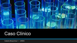 Caso Clínico
Catedra Bioquímica 1 - UNIDA
 