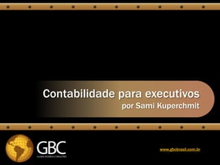 Contabilidade para executivos
              por Sami Kuperchmit



                       www.gbcbrasil.com.br
 