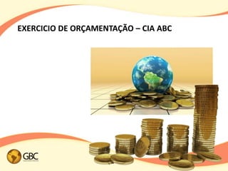 EXERCICIO DE ORÇAMENTAÇÃO – CIA ABC
 