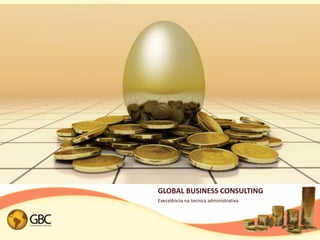 GLOBAL BUSINESS CONSULTING
Execelência na tecnica administrativa
 