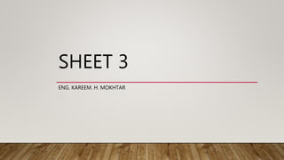 SHEET 3
ENG. KAREEM. H. MOKHTAR
 