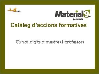 Catàleg d’accions formatives


 Cursos digits a mestres i professors




        © CEPAL S.L.- C/José Ortega y Gasset, 87 -28006 Madrid
 