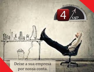 Deixe	a	sua	empresa	
por	nossa	conta.
up
CONSULTING
 