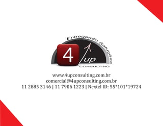 www.4upconsulting.com.br
comercial@4upconsulting.com.br
11	2885	3146	|	11	7906	1223	|	Nextel	ID:	55*101*19724
up
CONSULTING
 