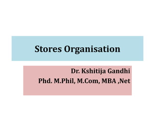 Stores Organisation
Dr. Kshitija Gandhi
Phd. M.Phil, M.Com, MBA ,Net
 