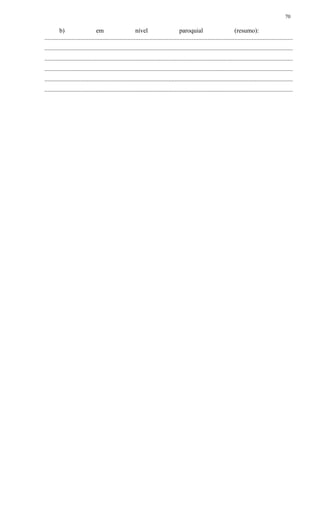 b) em nível paroquial (resumo):
..............................................................................................................................................................
..............................................................................................................................................................
..............................................................................................................................................................
..............................................................................................................................................................
..............................................................................................................................................................
..............................................................................................................................................................
70
 