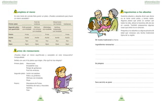 2928
Completa el menú
En este menu´ de comida falta poner un plato. ?Puedes completarlo para hacer
un menu´ saludable?
Vamos de restaurante
?Puedes elegir un menu´ equilibrado y saludable en este restaurante?
Comprue´balo.
Sen˜ala con una X los platos que eliges. ?Por que´ los has elegido?
Primer plato: Macarrones.
Ensaladilla rusa.
Potaje de garbanzos.
Pure´ de verduras.
Segundo plato: Carne con patatas.
Pollo a la jardinera.
Merluza con ensalada.
Pizza.
Postre: Macedonia de frutas.
Pastelitos de nata y chocolate.
Natillas.
Flan.
Preguntemos a los abuelos
Nuestros abuelos y abuelas dicen que ahora
no se come como antes, y tienen razo´n.
Algunos platos que antes se comi´an casi
todos los di´as, ahora lo hacemos so´lo de vez
en cuando. Tambie´n preparamos algunas
cosas que antes no se conoci´an.
Pregunta a tus abuelos o a alguna persona de
edad que conozcas una receta tradicional
ti´pica de tu regio´n.
MMii rreecceettaa ttrraaddiicciioonnaall se llama: . . . . . . . . . . . . . . . . . . . . . . . . . . . . . . . . . . . . . . . . .
IInnggrreeddiieenntteess nneecceessaarriiooss:: . . . . . . . . . . . . . . . . . . . . . . . . . . . . . . . . . . . . . . . . . . . . . .
. . . . . . . . . . . . . . . . . . . . . . . . . . . . . . . . . . . . . . . . . . . . . . . . . . . . . . . . . . . . . . . . . . . . . .
. . . . . . . . . . . . . . . . . . . . . . . . . . . . . . . . . . . . . . . . . . . . . . . . . . . . . . . . . . . . . . . . . . . . . .
. . . . . . . . . . . . . . . . . . . . . . . . . . . . . . . . . . . . . . . . . . . . . . . . . . . . . . . . . . . . . . . . . . . . . .
SSee pprreeppaarraa:: . . . . . . . . . . . . . . . . . . . . . . . . . . . . . . . . . . . . . . . . . . . . . . . . . . . . . . . . . .
. . . . . . . . . . . . . . . . . . . . . . . . . . . . . . . . . . . . . . . . . . . . . . . . . . . . . . . . . . . . . . . . . . . . . .
. . . . . . . . . . . . . . . . . . . . . . . . . . . . . . . . . . . . . . . . . . . . . . . . . . . . . . . . . . . . . . . . . . . . . .
. . . . . . . . . . . . . . . . . . . . . . . . . . . . . . . . . . . . . . . . . . . . . . . . . . . . . . . . . . . . . . . . . . . . . .
PPaarraa sseerrvviirrlloo ssee ppoonnee:: . . . . . . . . . . . . . . . . . . . . . . . . . . . . . . . . . . . . . . . . . . . . . . . . .
. . . . . . . . . . . . . . . . . . . . . . . . . . . . . . . . . . . . . . . . . . . . . . . . . . . . . . . . . . . . . . . . . . . . . .
. . . . . . . . . . . . . . . . . . . . . . . . . . . . . . . . . . . . . . . . . . . . . . . . . . . . . . . . . . . . . . . . . . . . . .
Pure´ de Macarrones
PPrriimmeerr ppllaattoo ........................ verduras ........................ con tomate Garbanzos
SSeegguunnddoo ppllaattoo Pollo guisado Merluza Albo´ndigas Sardinas
ccoonn gguuaarrnniicciio´o´nn con ensalada a la romana con ensalada empanadas ........................
con ensalada con ensalada
PPoossttrree Fruta ........................ Fruta ........................ Fruta
AAcceeiittee Aceite Aceite Aceite Aceite Aceite
PPaann Pan Pan Pan Pan Pan
AAgguuaa Agua Agua Agua Agua Agua
 