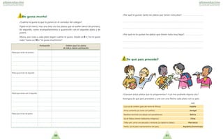 3130
¡ Me gusta mucho!
?Cua´nto te gusta lo que te ponen en el comedor del colegio?
Fi´jate en el menu´. Haz una lista con los platos que se suelen servir de primero,
de segundo, como acompan˜amiento o guarnicio´n con el segundo plato y de
postre.
Ahora, pon nota a cada plato segu´n cua´nto te gusta: Desde un 0 si no te gusta
nada hasta un 10 si te gusta muchi´simo .
?Por que´ te gustan tanto los platos que tienen nota alta?: . . . . . . . . . . . . . . . . .
. . . . . . . . . . . . . . . . . . . . . . . . . . . . . . . . . . . . . . . . . . . . . . . . . . . . . . . . . . . . . . . . . . . . . .
. . . . . . . . . . . . . . . . . . . . . . . . . . . . . . . . . . . . . . . . . . . . . . . . . . . . . . . . . . . . . . . . . . . . . .
?Por que´ no te gustan los platos que tienen nota muy baja?: . . . . . . . . . . . . . . .
. . . . . . . . . . . . . . . . . . . . . . . . . . . . . . . . . . . . . . . . . . . . . . . . . . . . . . . . . . . . . . . . . . . . . .
. . . . . . . . . . . . . . . . . . . . . . . . . . . . . . . . . . . . . . . . . . . . . . . . . . . . . . . . . . . . . . . . . . . . . .
¿ De qué país procede?
?Conoces estos platos que te proponemos? ?Los has probado alguna vez?
Averigua de que´ pai´s proceden y une con una flecha cada plato con su pai´s.
PPAAI´I´SS
Cus-cus de cordero pai´s del norte de A´frica EEssppaan˜n˜aa
Arroz cantone´s se come con palillos SSeenneeggaall
Bandera nacional sus playas son paradisi´acas BBoolliivviiaa
Aji´ de fideos tienen habitantes indi´genas CChhiinnaa
Tiebu-yen: arroz con pescado y verduras la capital es Dakar MMaarrrruueeccooss
Paella es el plato representativo del pai´s RReeppu´u´bblliiccaa DDoommiinniiccaannaa
PPuunnttuuaacciio´o´nn OOrrddeennaa aaqquui´i´ llooss ppllaattooss
ddee mma´a´ss aa mmeennooss ppuunnttuuaacciio´o´nn
Platos que sirven de primero
Platos que sirven de segundo
Platos que sirven con el segundo
Platos que sirven de postre
 