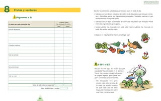 Escribe los alimentos y bebidas que tomaste ayer en todo el di´a:
• Subraya con un la´piz o rotulador de color verde los platos que incluyan verdu-
ras y hortalizas entre los ingredientes principales. Tambie´n cuentan si van
acompan˜ando al segundo plato.
• Subraya con un la´piz o rotulador de color rojo los platos que incluyan frutas
entre los ingredientes principales.
• Suma cua´ntos has marcado con cada color. Suma cua´ntos has marcado en
total, los verdes ma´s los rojos.
42 43
¡ Lleguemos a 5!
XD-201 el ET
XD-201 no vive aqui´. Es un ET que por
casualidad ha aterrizado en el planeta
Tierra. No conoce ningu´n alimento
de origen vegetal, pero tiene una
gran curiosidad para conocerlos.
• Ha encargado una gran
misio´n a los nin˜os y nin˜as de
la clase. La misio´n consiste
en que cada uno de ellos
haga una investigacio´n sobre
una fruta y una verdura.
Frutas y verduras
8
??CCuua´a´nnttooss ppllaattooss
EEll mmeennu´u´ eenn ccaaddaa ttoommaa ddeell ddi´i´aa hhaass ssuubbrraayyaaddoo ddee ccoolloorr......
RRoojjoo?? VVeerrddee??
Para el desayuno:
A media man˜ana:
Con la comida:
Para merendar:
Con la cena:
SSuummaa ddee ccaaddaa ccoolloorr ppoorr sseeppaarraaddoo
SSuummaa ttoottaall ddee rroojjooss yy vveerrddeess
?Llegas a 5? ?Que´ podri´as hacer para llegar a 5?
 
