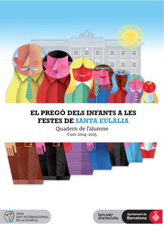 EL PREGÓ DELS INFANTS A LES 
FESTES DE SANTA EULÀLIA 
Quadern de l’alumne 
Curs 2014-2015 
 