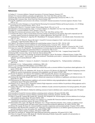 10                                                                                                                          SPE 155211


References:

[1] Nathan CC. Corrosion inhibitors. National Association of Corrosion Engineers: Houston 1973
[2] Sastri VS. Corrosion inhibitors, principles and applications. New York: John Wiley and Sons 1998.
[3] Heusler KE. Present state and future problems of corrosion science and engineering.Corrosion Sci 1990; 31: 753.
[4] During EDD. Corrosion Atlas. 3rd ed. NewYork: Elsevier Science 1997.
[5] Craig HL. Naphthenic acid corrosion in the refinery. Corrosion95. National association of corrosion engineers, Houston: Texas
    1995; p. 333.
[6] Corrosion Preventive Strategies as a Crucial Need for Decreasing Environmental Pollution and Saving Economics, A.A. El-Meligi,
    Recent Patents on Corrosion Science, 2010, 2, 22-33
[7] Thomas JGN, Shreir LL. Corrosion. London: Newers-Butter Worth 1976; vol. 2: p. 18.
[8] Trabanalli G. Corrosion mechanism. Chap. 3. Corrosion inhibitors. In: Mansfeld F, Ed. New York: Marcel Dekker 1987.
[9] Nathan CC. Corrosion Inhibitors. NACE, Houston: Texas 1981.
[10] Uhlig UH. Corrosion and corrosion control. Chap 16. New York: John Wiley and Sons 1963.
[11] O’Keefe JM, Geng S, Joshi S. Cerium-based conversion coatings as alternatives to hex chrome: Rare-earth compounds provide
      resistance against corrosion for aluminum alloys in military applications. Met Finish 2007; 105: 25.
[12] Gunasekaran G, Palanisamy N, Appa Rao BV, Muralidharan VS. Synergistic inhibition in low chloride media. Electrochim Acta
     1997; 42: 1427.
[13] Blin F, Leary SG, Wilson K, Deacon GB, Junk C, Forsyth M. Corrosion mitigation of mild steel by new rare earth cinnamate
      compounds. J Appl Electrochem 2004; 34: 591.
[14] Munn P. The testing of corrosion inhibitors for central heating systems. Corros Sci 1993; 35(5-8): 1495.
[15] Munn P. The testing of corrosion inhibitors for central heating systems. Corros Sci 1993; 35(5-8): 1495.
[16] Lorenz WJ, Mansfeld F. Determination of corrosion rates by electrochemical DC and AC methods. Corrosion Sci 1981; 21:647.
[17] Aksut AA, Lorenz WJ, Mansfield F. The determination of corrosion rates by electrochemical D.C and A.C methods — II.Systems
      with discontinuous steady state polarization behavior. Corrosion Sci 1982; 22: 611.
[18] Trethewey KR, Chamberlain J. Corrosion for science and engineering. 2nd ed. New York: Longman Group Limited 1995.
[19] During EDD. Corrosion Atlas. 3rd ed. NewYork: Elsevier Science1997.
[20] Mattsso E. Basic Corrosion Technology for Scientists and Engineers. 2nd ed. The Institute of Material Science: London 1996.
[21] Topilnitskij P. Lepak V. And Litvyn B. : Materialy konferencii‖ Razrabotka, proizvodstvo i primenenie khimicheskih reagentov dlya
     neftyanoi i gazovoi promyshlennosti‖, 2002,
      Moskwa
[22] Faizullin Sh., Mashkov V., Semenov E., Koshchii V., Nesterenko S. And Bogatchuk Yu,: Neftepererabotka i neftekhimiya,
     2003,10,50.
[23] Kostenko A. Et al. : Neftepererabotka i neftekhimiya, 2004, 6,36.
[24] TU U 23.2-22340203-036:2006 Inhibitor corrosii‖DEOL-4241‖.
[25] Hurd PW, Fultz GD, Neumann BA. Maleated and oxidised fatty acids as corrosion inhibitors for petroleum related applications. US
     patent 179570, 2008.
[26] Zagidullin RN, Rysaev US, Abdrashitov MY, Rysaev DU, Kozyreva YP, Mazitova IS, Bulyukin PE. Method of preparing corrosion
     inhibitor by reaction of polyethylene- polyamine with terephathalic acid. RU patent 2357007, 2009.
[27] Reznik VS, Khodyrev YP, Akamsin VD, Galiakberov RM Giniyatullin RK, Semneov VE,Galyametdinova IV. Method of iron
     corrosion inhibition of oil-refining equipment in carbonic acid derivatives. RU patent 2351690, 2009.
[28] Zetlmeisl MJ, Harrell BG, Borgard BG, Scott B. Method and compositions for inhibition of naphthaneic acid induced corrosion, US
     patent 001125, 2008.
[29] Subramaniyam M. High temperature naphthenic acid corrosion Inhibition using organophosphorous sulphur compounds and
     combinations thereof. WO patent 120236,2008.
[30] Huang Z, Gu X, Teng H, Chen J. Preparation method of high temperature corrosion inhibitor for petroleum refining apparatus and its
     application. CN patent 101367836, 2009.
[31] Alykov NM, Tyrkov AG, Pichugina EA, Tyrkova EA. Inhibitors of acidic corrosion for protection of oil and gas pipelines. RU patent
     2365679, 2009.
[32] Stark JL, Metzler RD, Babic K. Method for inhibiting corrosion of metal in distillation units caused by organic acids. WO patent
     032817, 2009.
[33] Leinweber D, Feustel M. Corrosion inhibitors containing anionic surfactants. EP patent 2031094, 2009.
[34] Leinweber D, Feustel M. Corrosion inhibitors containing cationic surfactants. EP patent 2031095, 2009.
[35] Bhat S, Prasad SR, Talukdar MK, Katarki MV, Sonawane AK, Deshpande AR. Noncarcinogenic corrosion inhibition for oil and gas
     well completion & packer fluids. WO patent 084503, 2008.
[36] Abdrakhmanov IB, Mustafin RN, Chernova AG, Chernova VA, Gataullin RR. Protection method of steel against corrosion in
      mineralized water petroleum medium. RU patent 2353708, 2009.
[37] Khusnutdinov RA, Laptev AB, Bugai DE, Shchepetov AE. 2- Propyl-3ethyl-8oxychinoline- ZnCl2 complex as inhibitor of steel
     corrosion in mineralized media with high oxygen content for petroleum production applications. RU patent 2365584, 2009.
[37] Wilson JM, Cassidy JM, Kiser CE. Corrosion inhibitor intensifier compositions and associated methods. US patent 139414, 2008.
[38] Beloglazov SM, Myamina MA, Gribankova AA. Application of antipyrine derivative as an inhibitor against myxromycete corrosion
     and steel hydriding in a water salt medium. RU patent 2359068, 2009.
[39] Boudreau D. Organic tungsten complexes. WO patent 116099, 2008.
[40] Tipton CD, Sumiejski JL, Abraham WD. Multi-dispersant lubricating composition. WO patent 014319, 2008.
[41] Thoen JA, Geiger R, Greaves MR, Busby DC. Miscible lubricating oil blends of glyceridic vegetable oils and polyethers or
     polyoxyalkylenes. WO patent 134179, 2008.
 