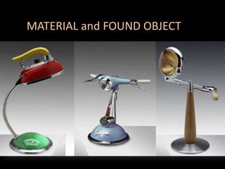 MATERIAL and FOUND OBJECT
 