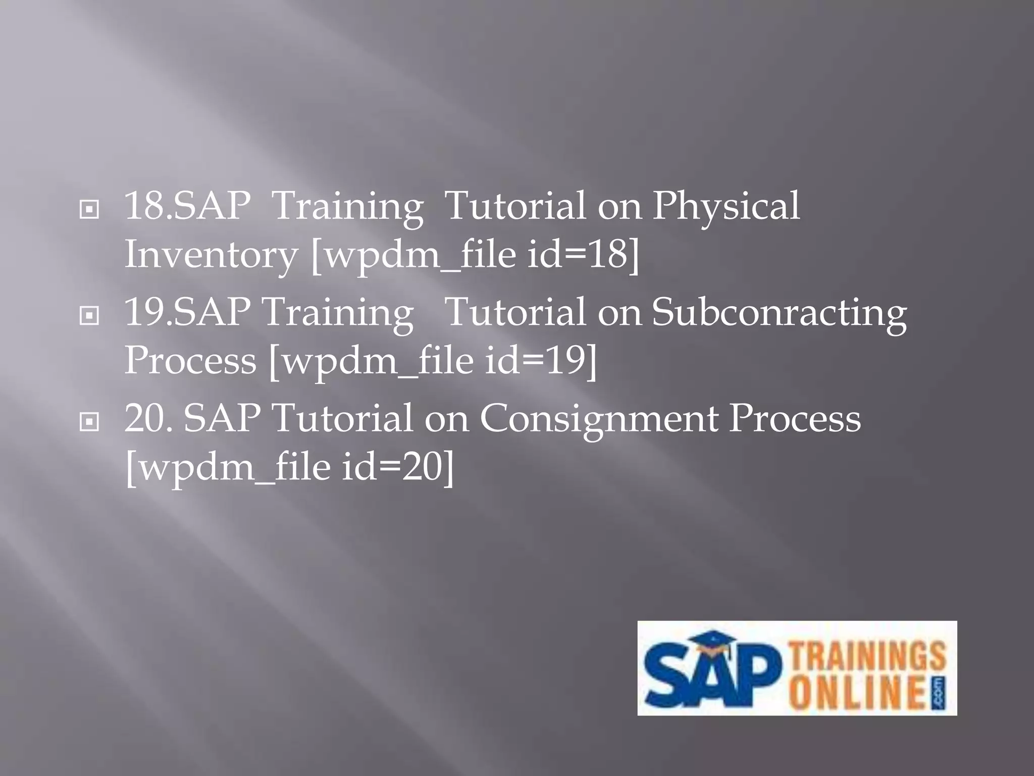  18.SAP Training Tutorial on Physical
Inventory [wpdm_file id=18]
 19.SAP Training Tutorial on Subconracting
Process [wpdm_file id=19]
 20. SAP Tutorial on Consignment Process
[wpdm_file id=20]
 