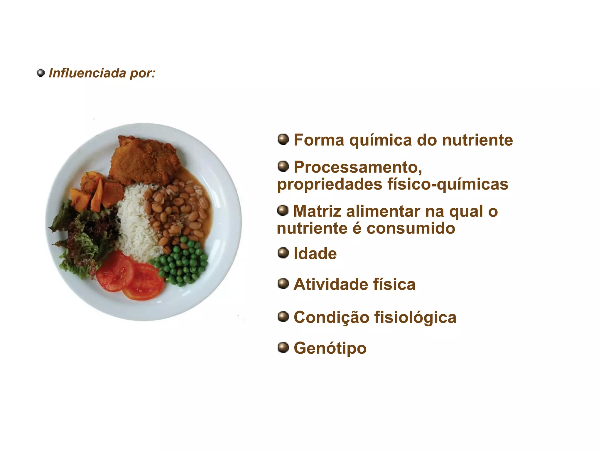 Forma química do nutriente
Processamento,
propriedades físico-químicas
Idade
Atividade física
Genótipo
Matriz alimentar na qual o
nutriente é consumido
Condição fisiológica
Influenciada por:
 