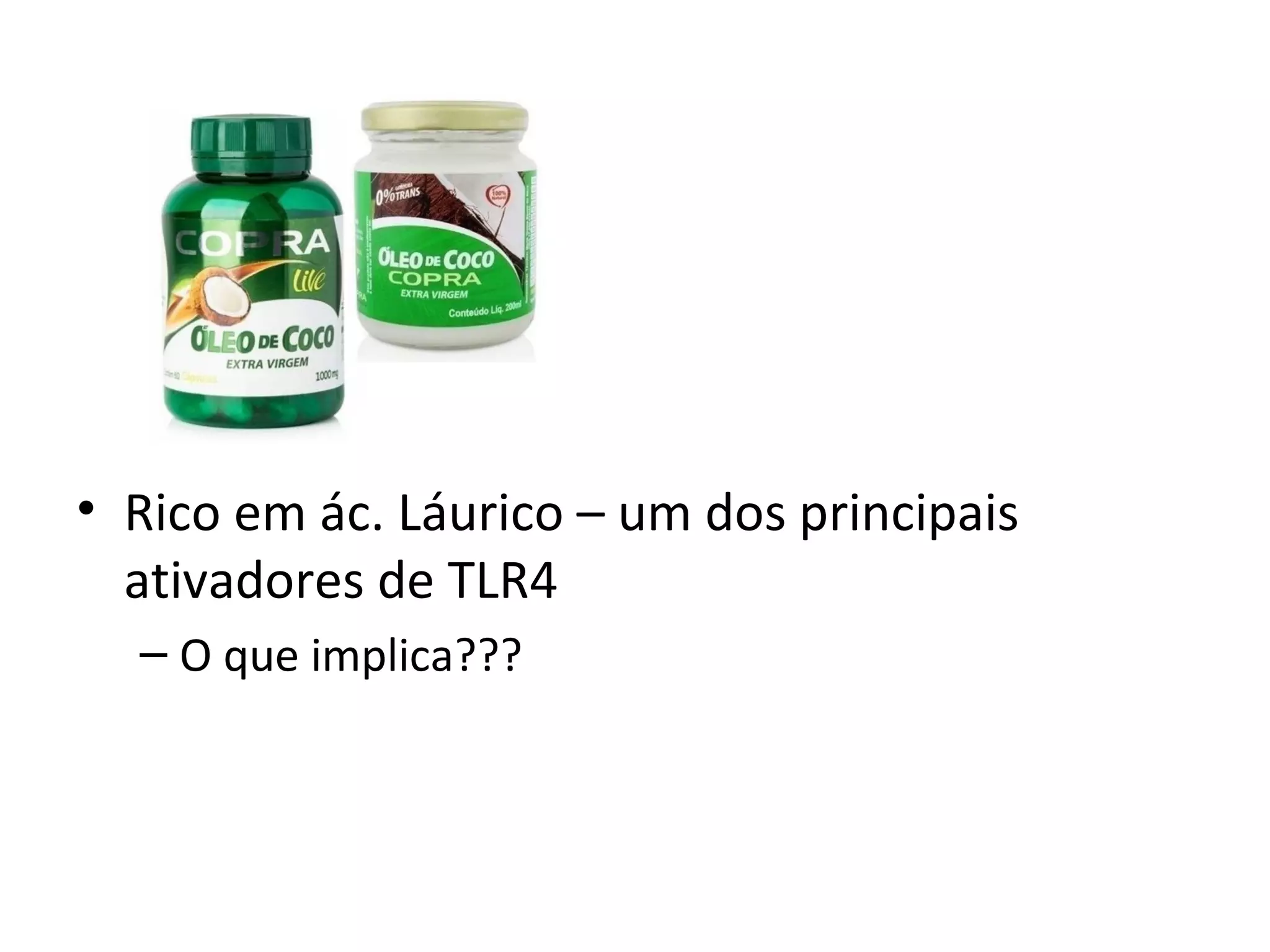• Rico em ác. Láurico – um dos principais
ativadores de TLR4
– O que implica???
 