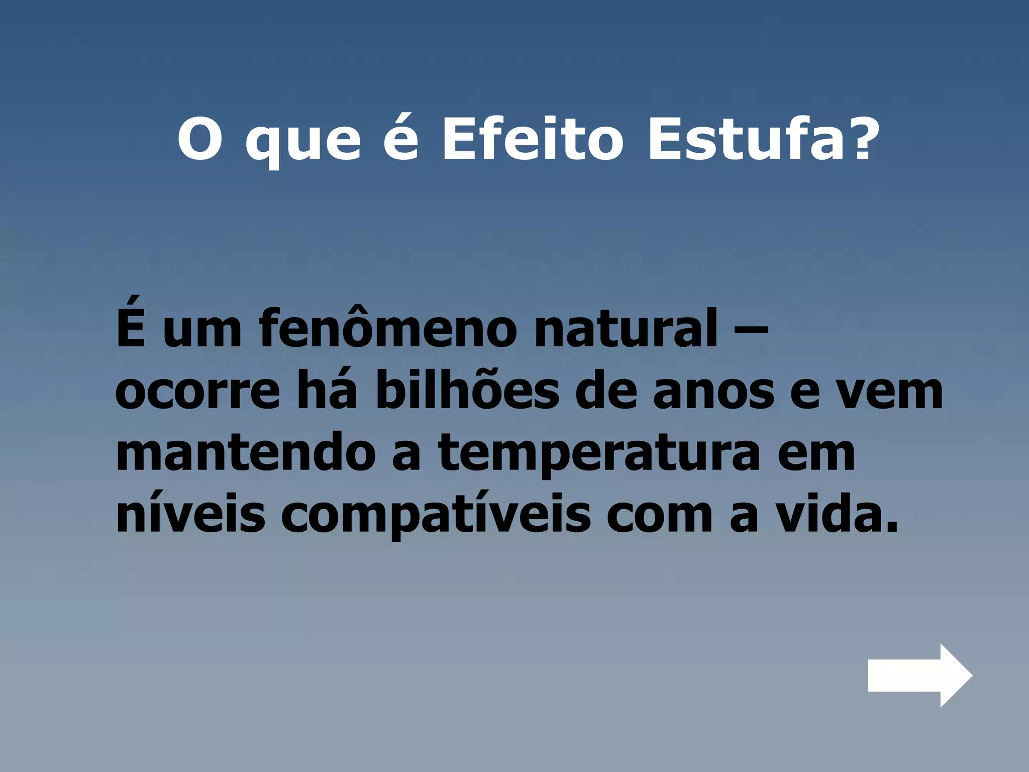 O que é Efeito Estufa?  É um fenômeno natural –  ocorre há bilhões de anos e vem mantendo a temperatura em níveis compatíveis com a vida. 